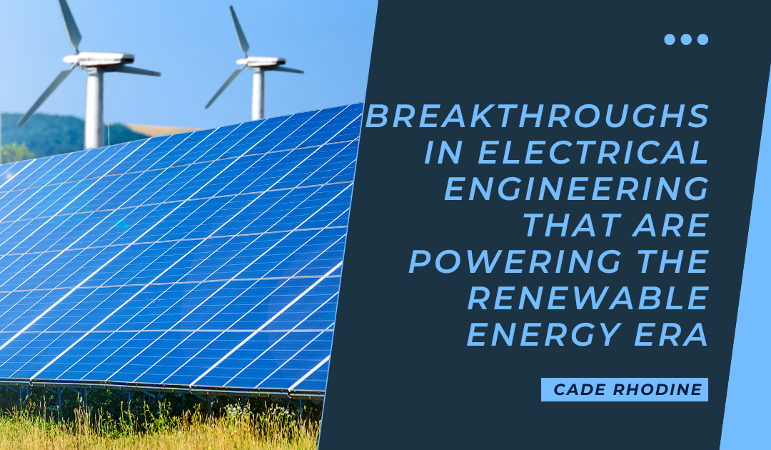Breakthroughs in Electrical Engineering That Are Powering the Renewable Energy Era
